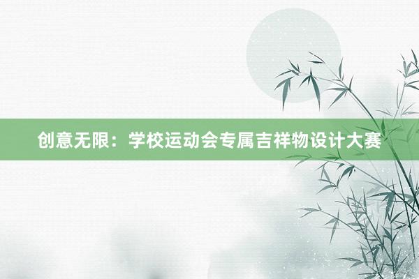 创意无限：学校运动会专属吉祥物设计大赛